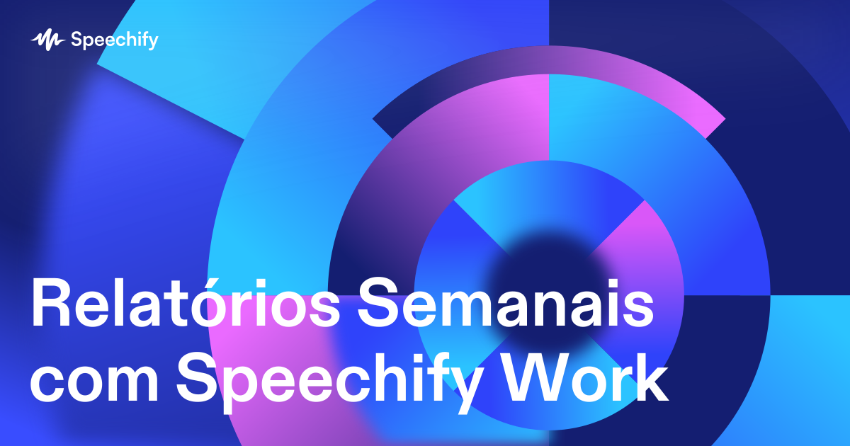 Relatórios Semanais com Speechify Work
