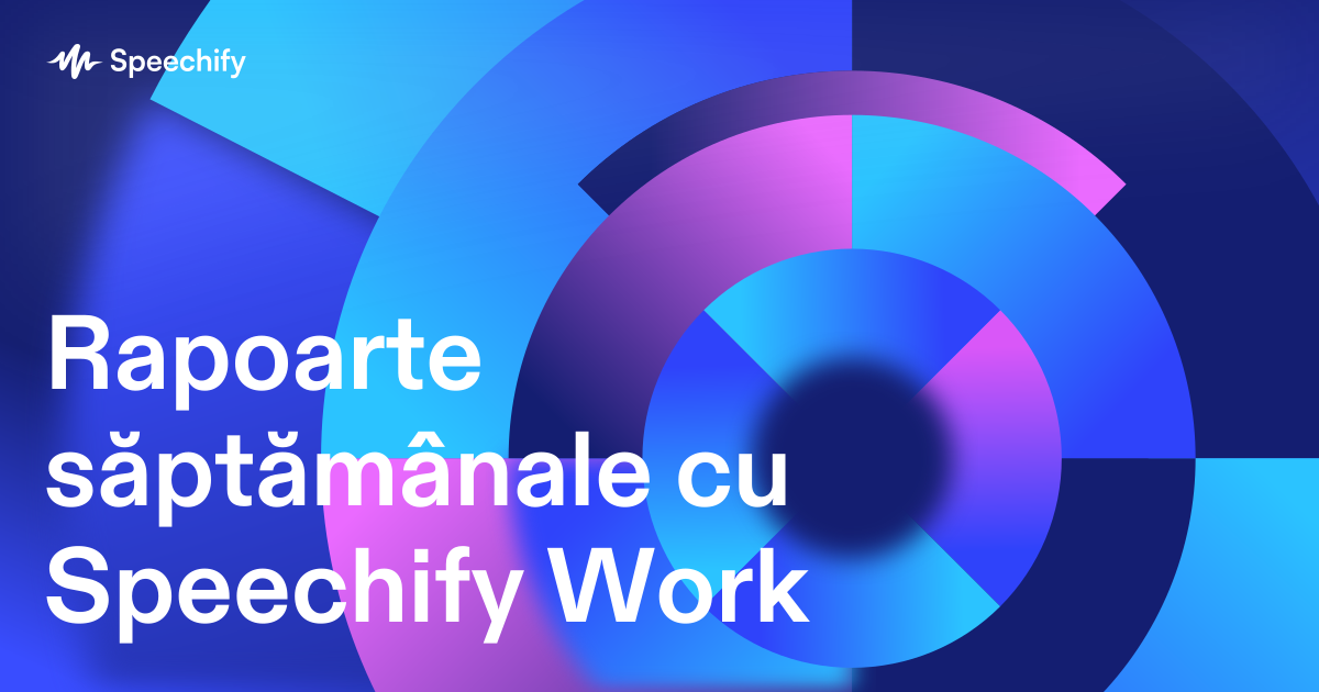 Rapoarte săptămânale cu Speechify Work