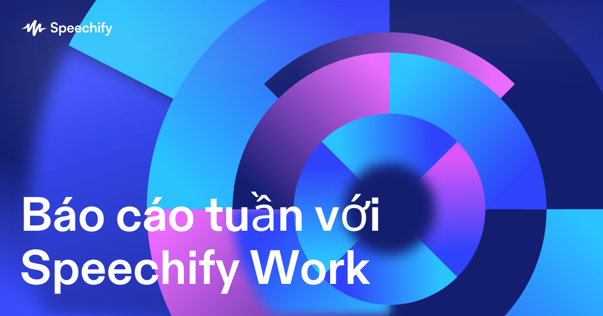 Báo cáo tuần với Speechify Work