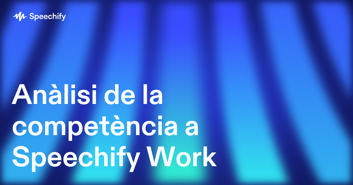 Anàlisi de la competència a Speechify Work