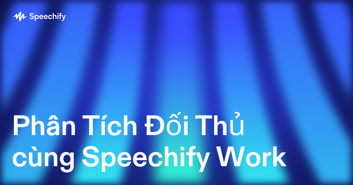Phân Tích Đối Thủ cùng Speechify Work