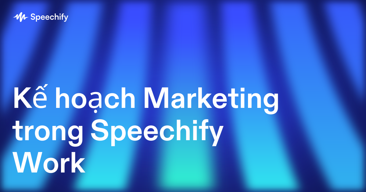 Kế hoạch Marketing trong Speechify Work
