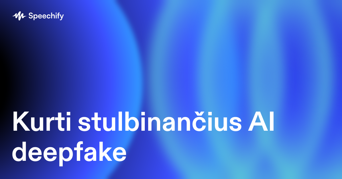 Kurti stulbinančius AI deepfake