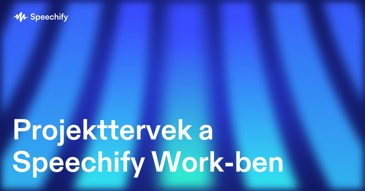 Projekttervek a Speechify Work-ben