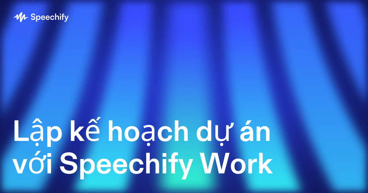 Lập kế hoạch dự án với Speechify Work