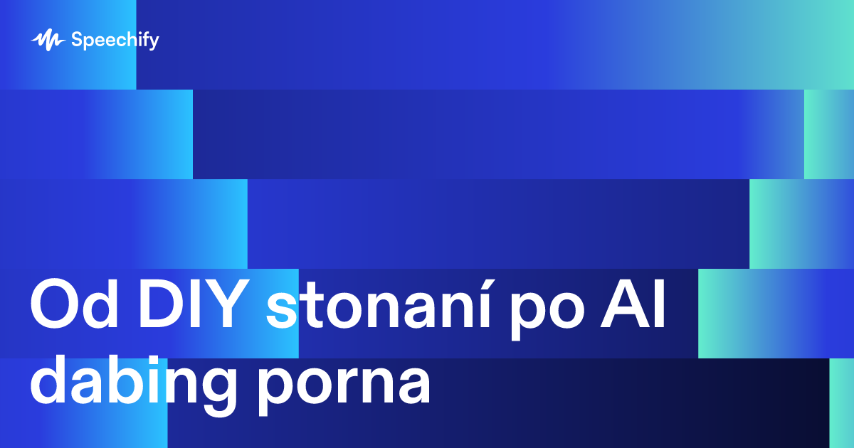 Od DIY stonaní po AI dabing porna