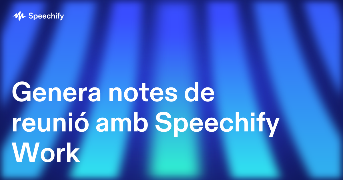 Genera notes de reunió amb Speechify Work