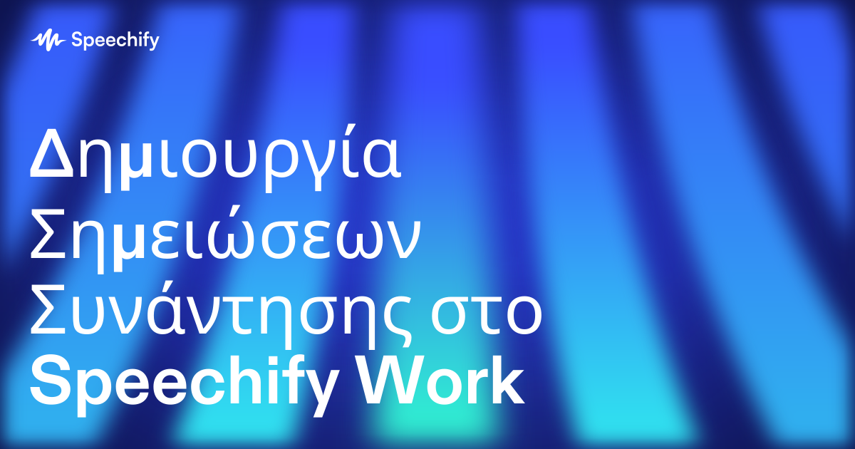Δημιουργία Σημειώσεων Συνάντησης στο Speechify Work
