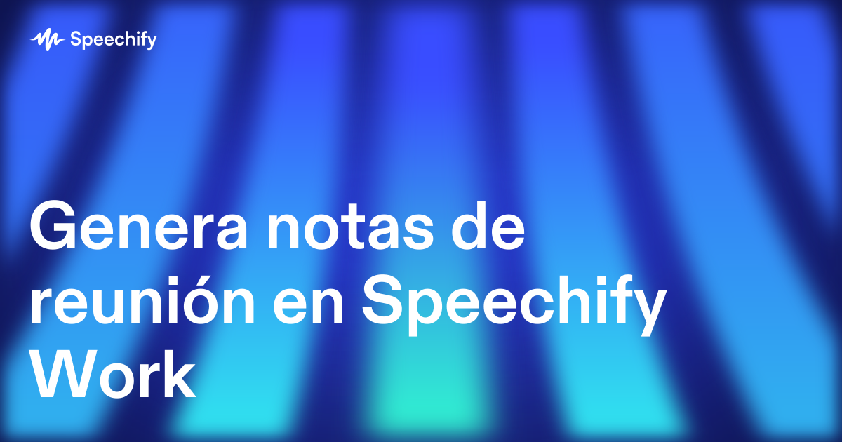 Genera notas de reunión en Speechify Work