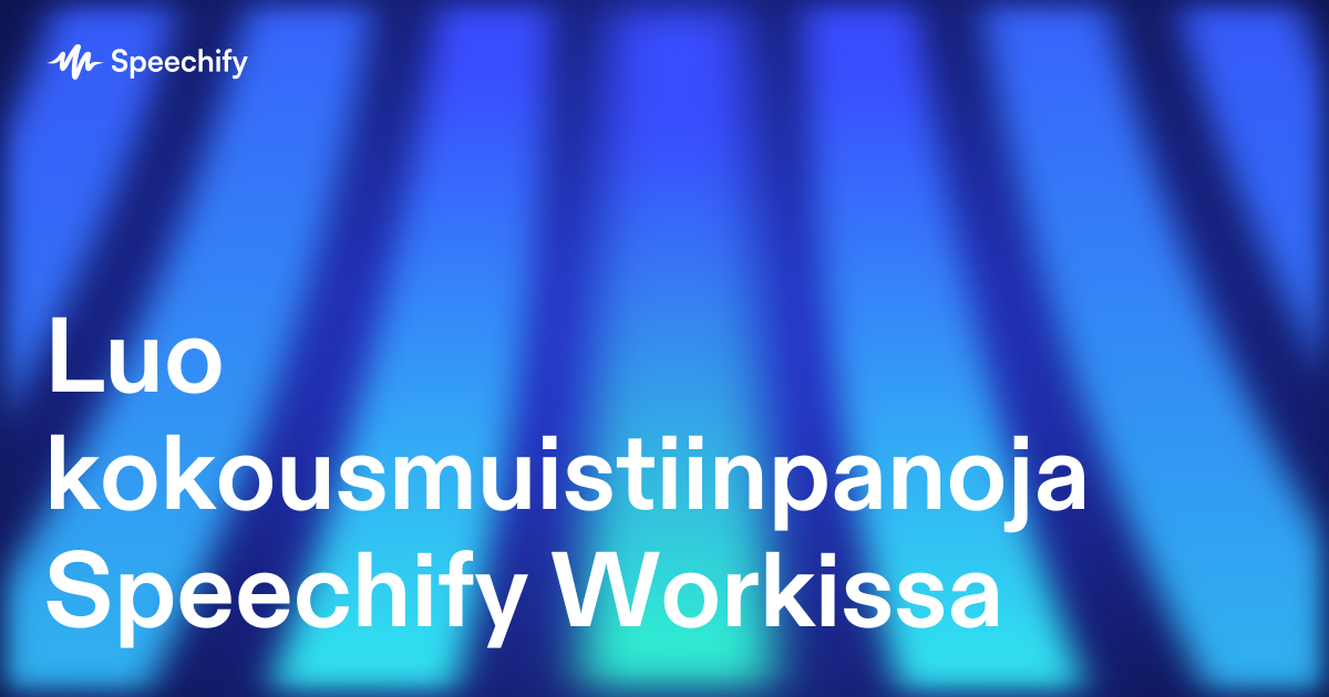 Luo kokousmuistiinpanoja Speechify Workissa