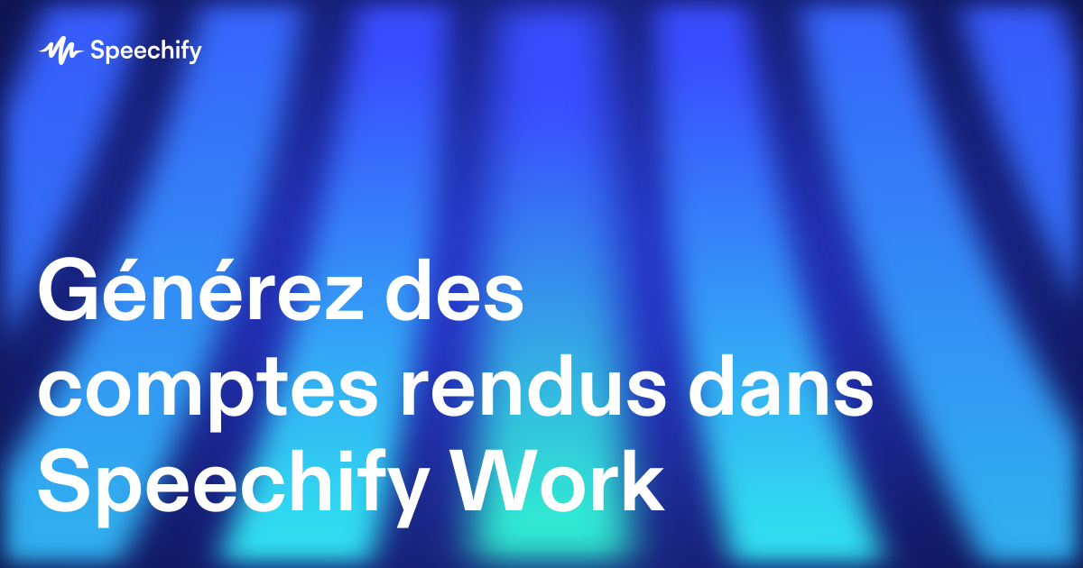 Générez des comptes rendus dans Speechify Work