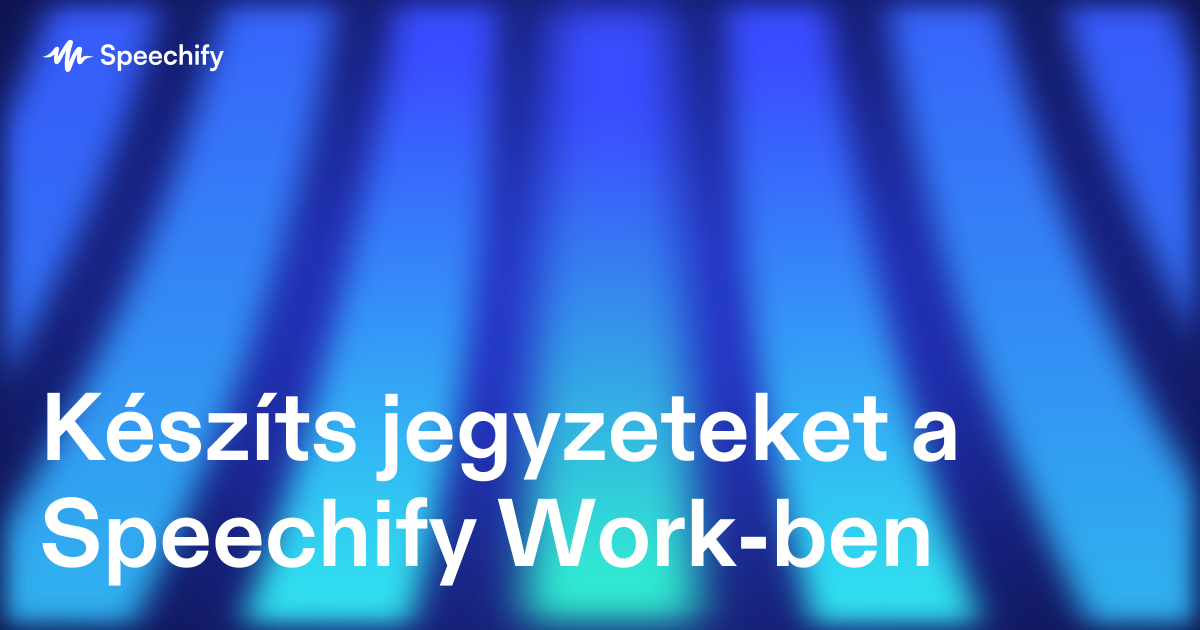 Készíts jegyzeteket a Speechify Work-ben