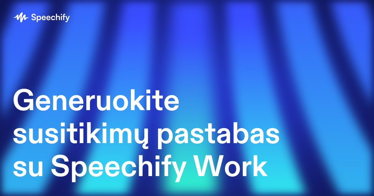 Generuokite susitikimų pastabas su Speechify Work