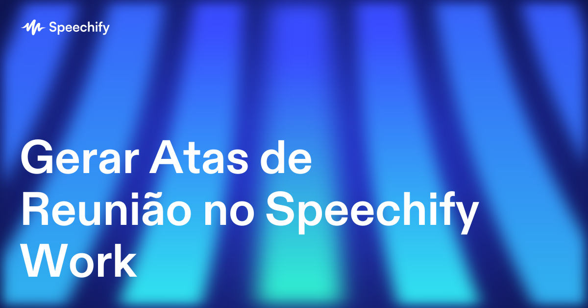 Gerar Atas de Reunião no Speechify Work