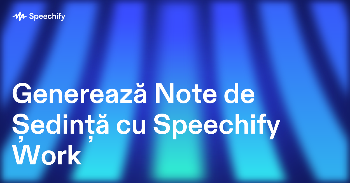 Generează Note de Ședință cu Speechify Work