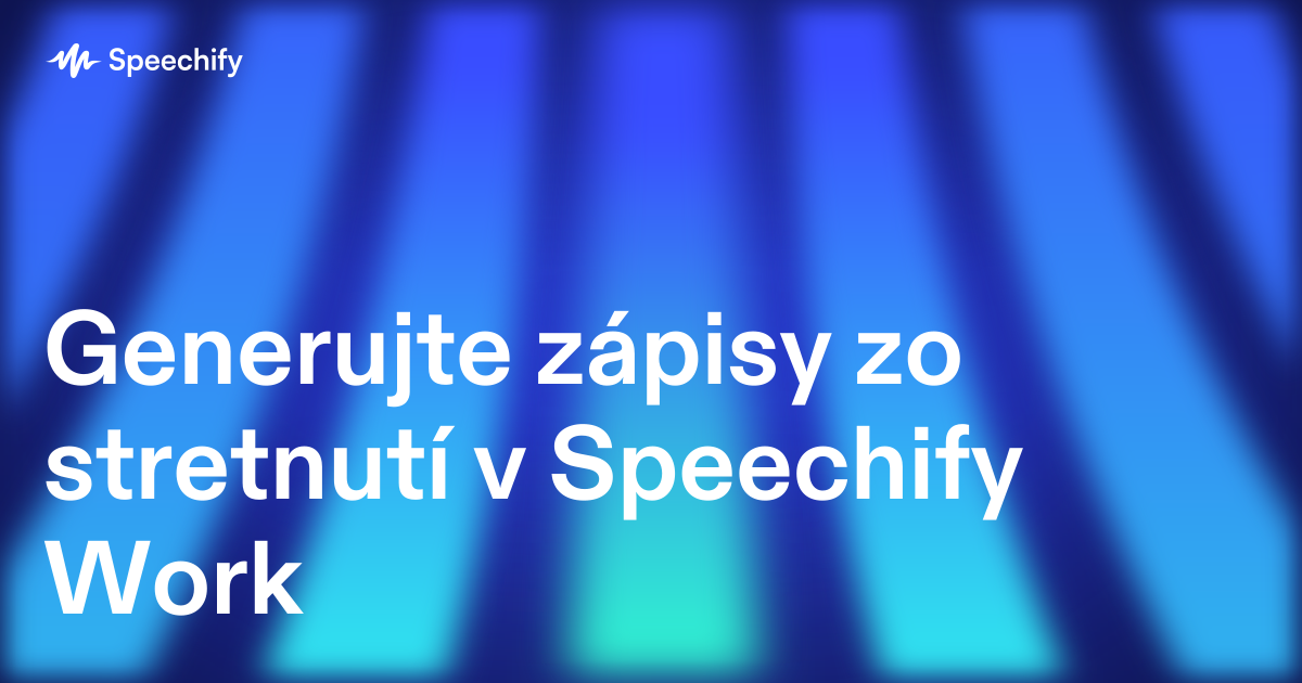 Generujte zápisy zo stretnutí v Speechify Work