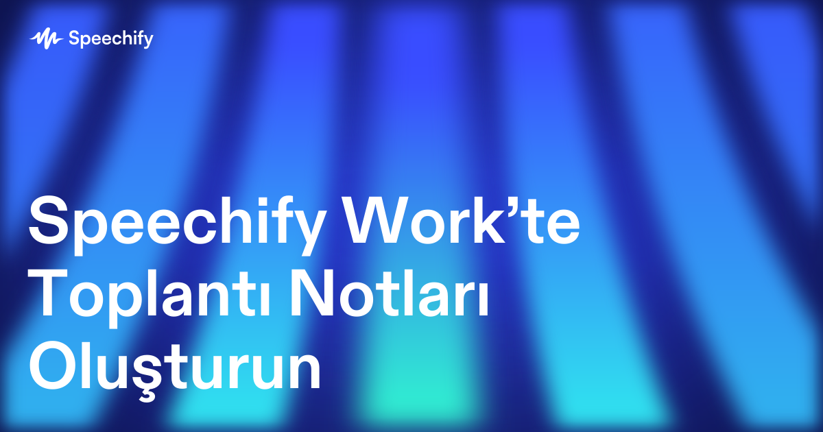 Speechify Work’te Toplantı Notları Oluşturun