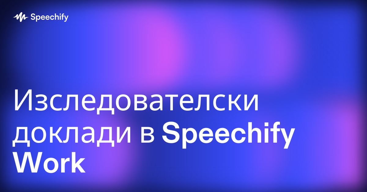 Изследователски доклади в Speechify Work