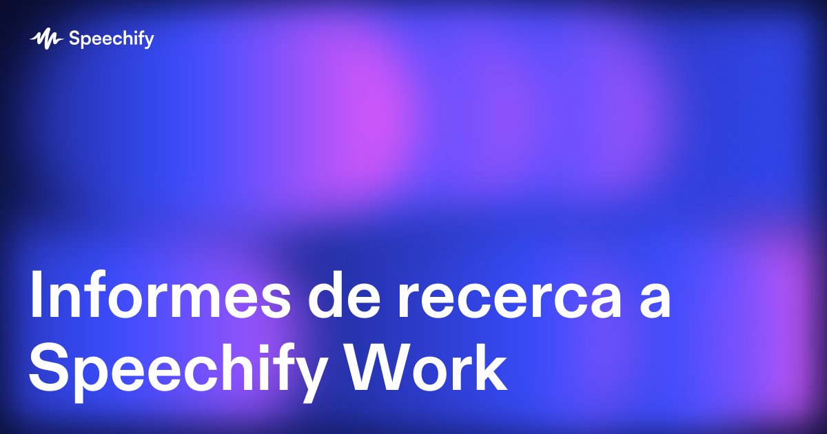 Informes de recerca a Speechify Work