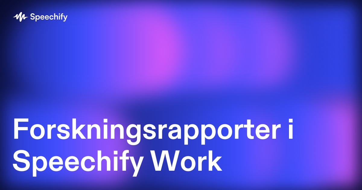 Forskningsrapporter i Speechify Work