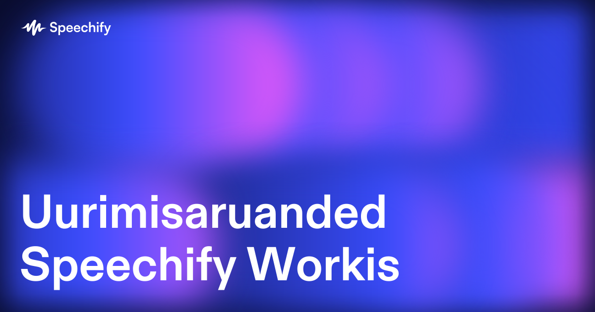 Uurimisaruanded Speechify Workis