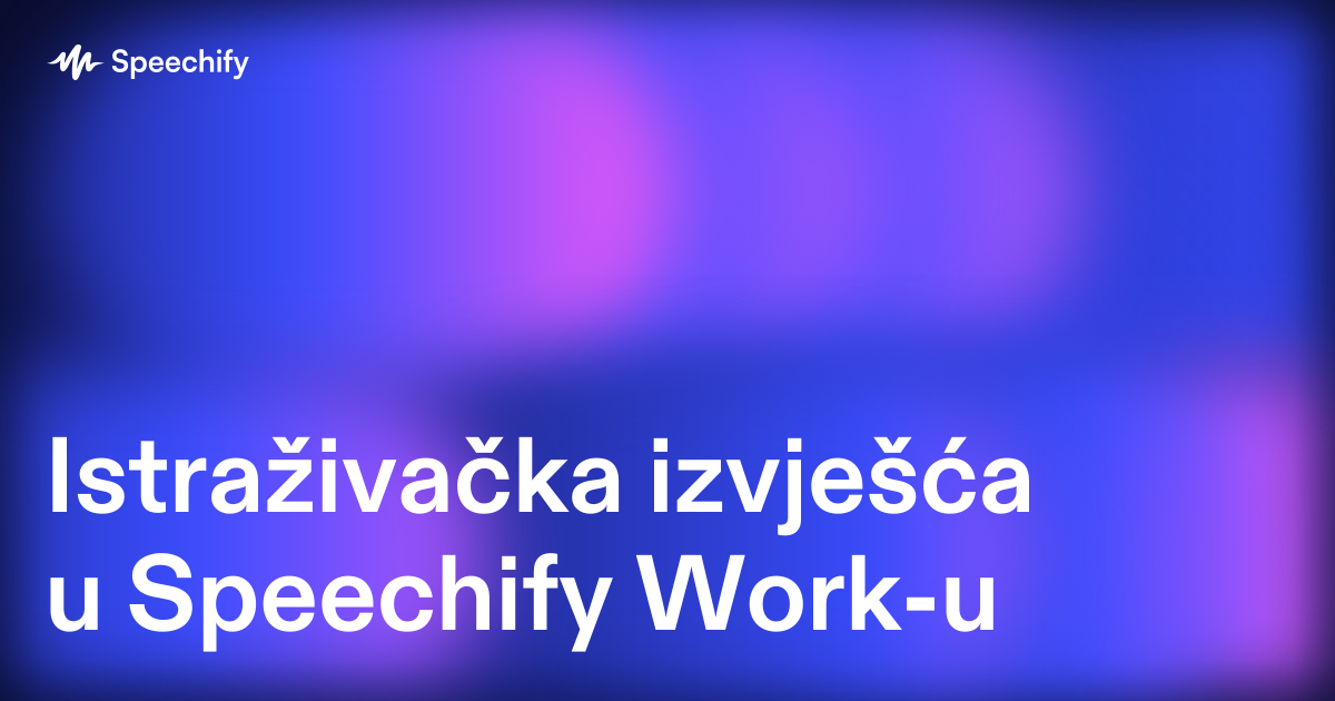 Istraživačka izvješća u Speechify Work-u