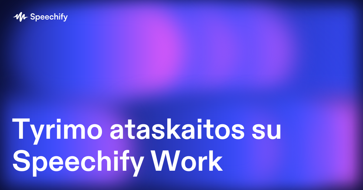 Tyrimo ataskaitos su Speechify Work