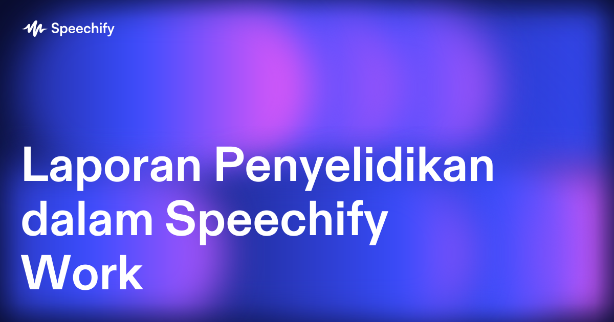 Laporan Penyelidikan dalam Speechify Work