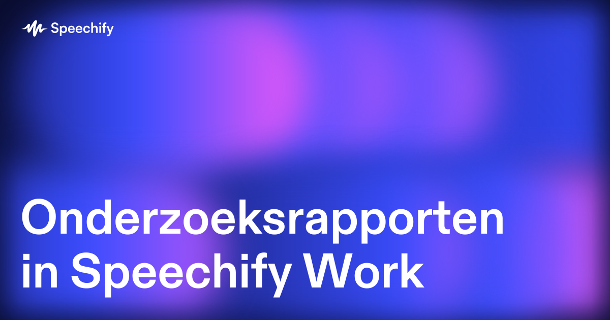 Onderzoeksrapporten in Speechify Work