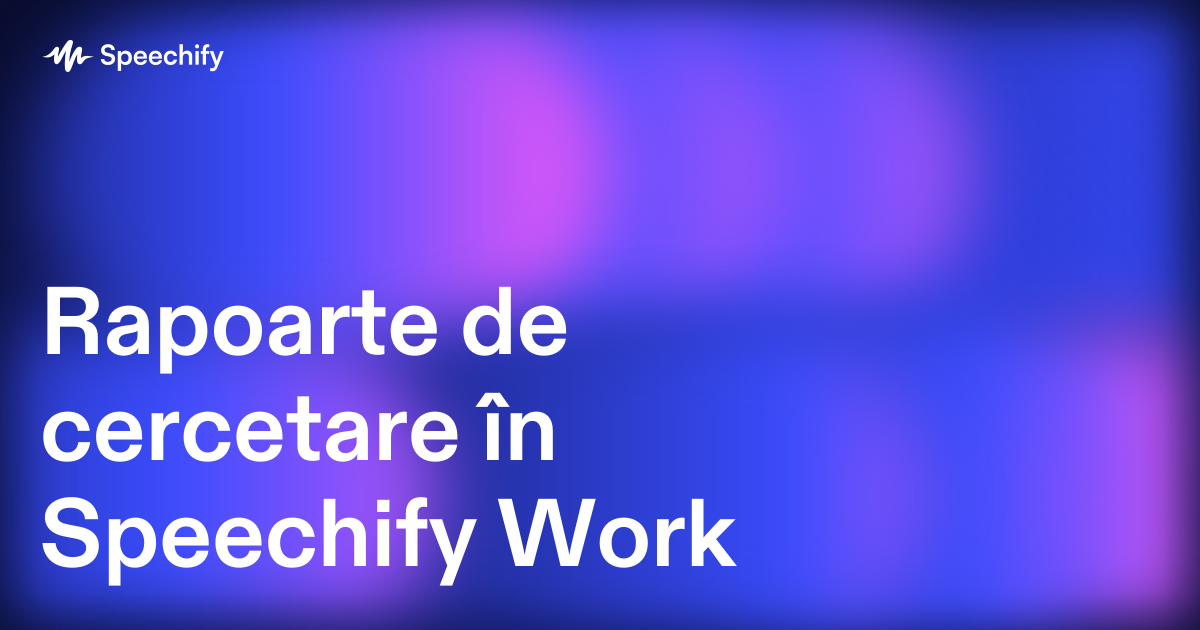 Rapoarte de cercetare în Speechify Work