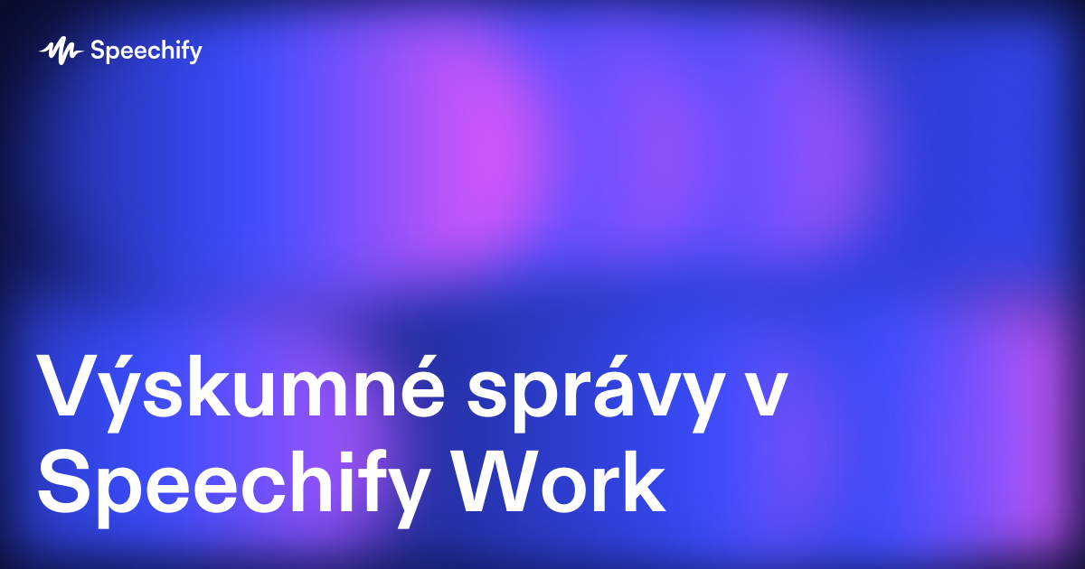 Výskumné správy v Speechify Work