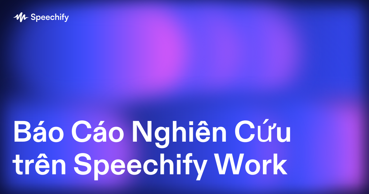 Báo Cáo Nghiên Cứu trên Speechify Work