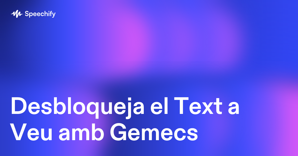 Desbloqueja el Text a Veu amb Gemecs