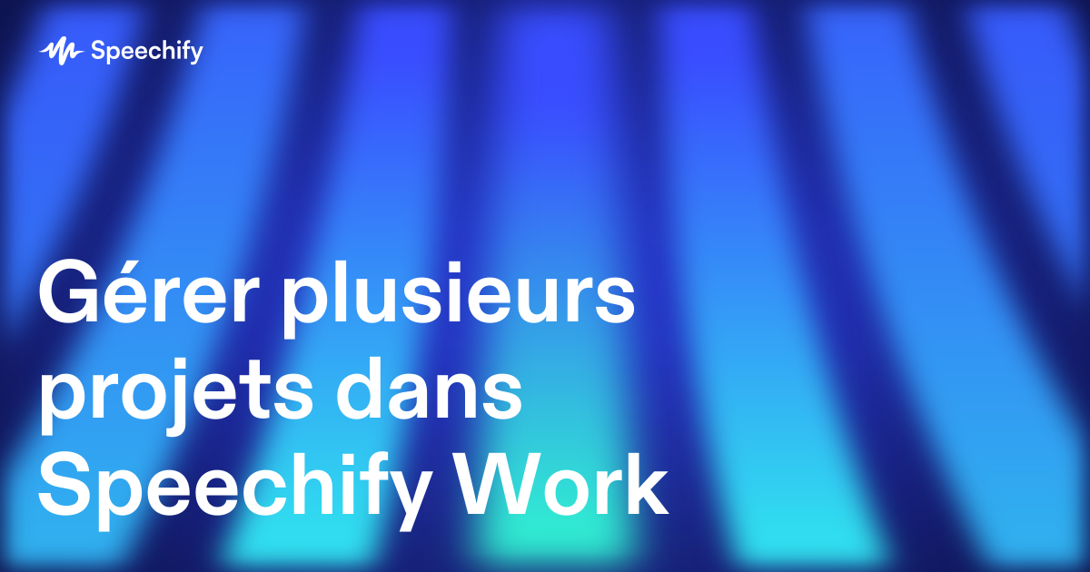 Gérer plusieurs projets dans Speechify Work