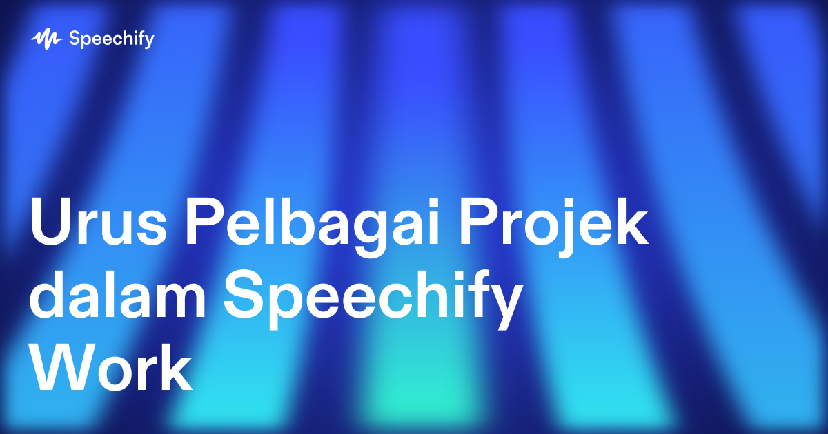 Urus Pelbagai Projek dalam Speechify Work