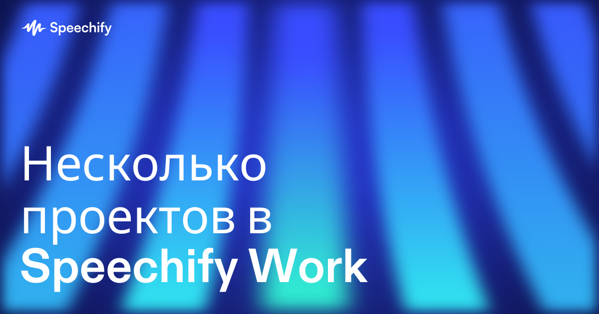 Несколько проектов в Speechify Work