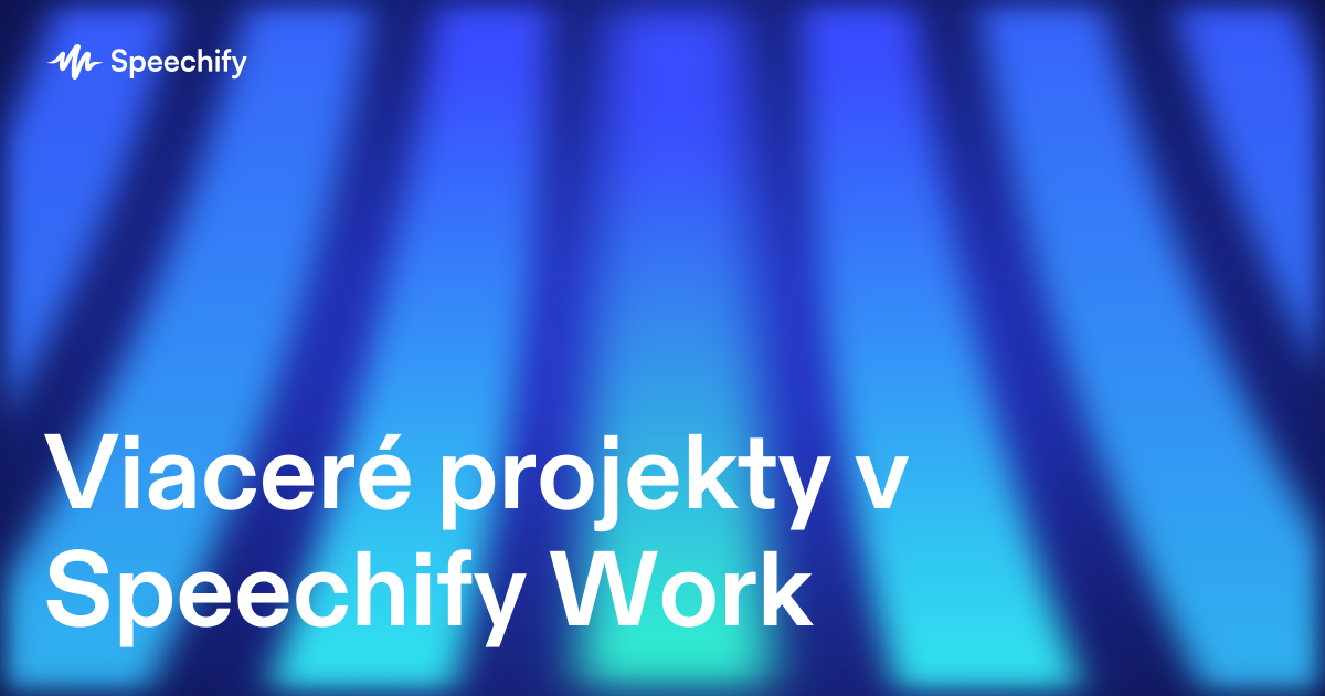 Viaceré projekty v Speechify Work