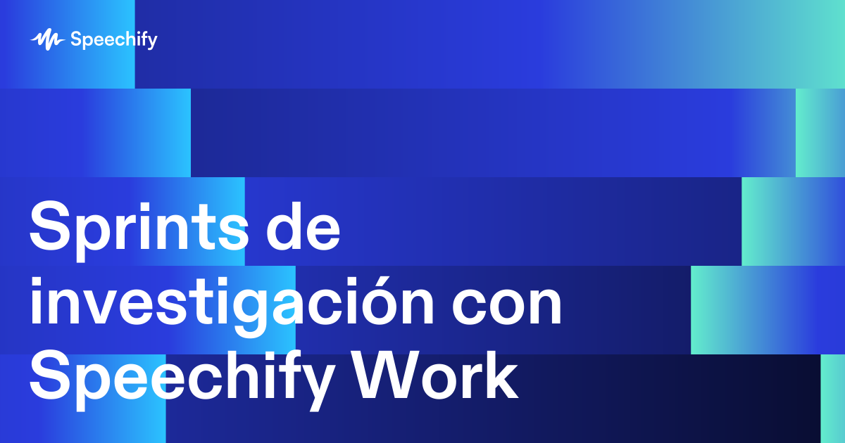 Sprints de investigación con Speechify Work