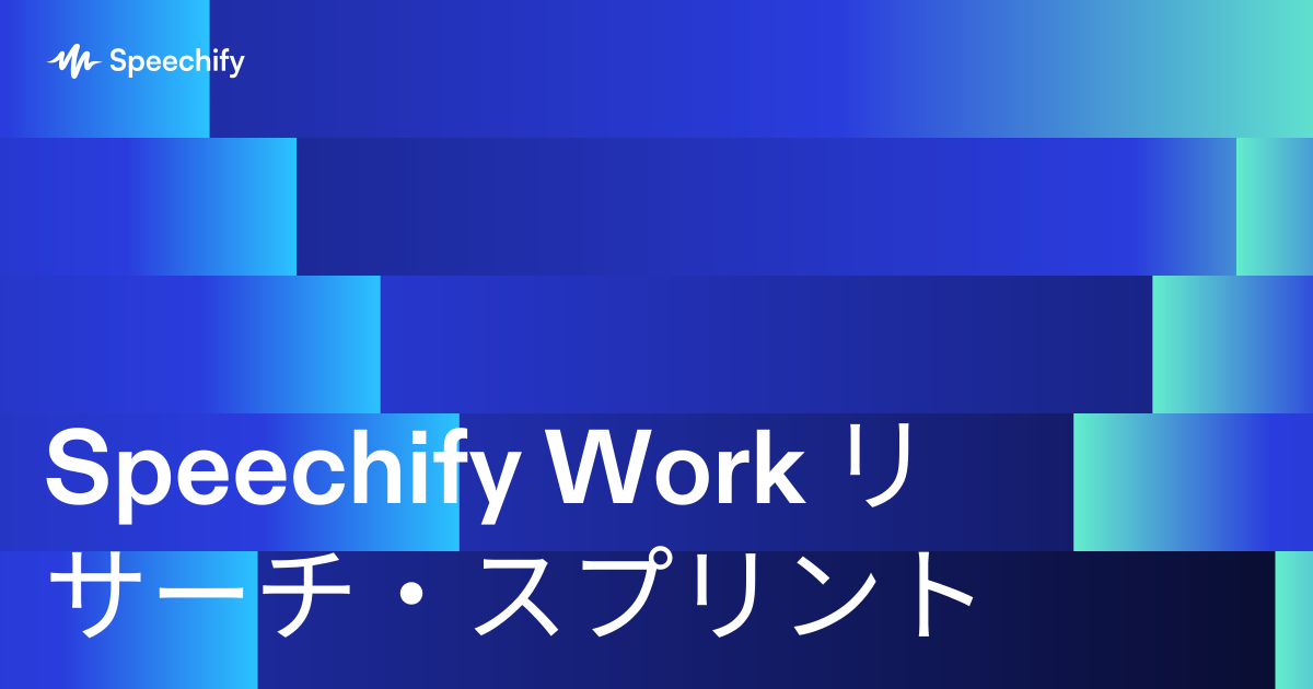 Speechify Work リサーチ・スプリント