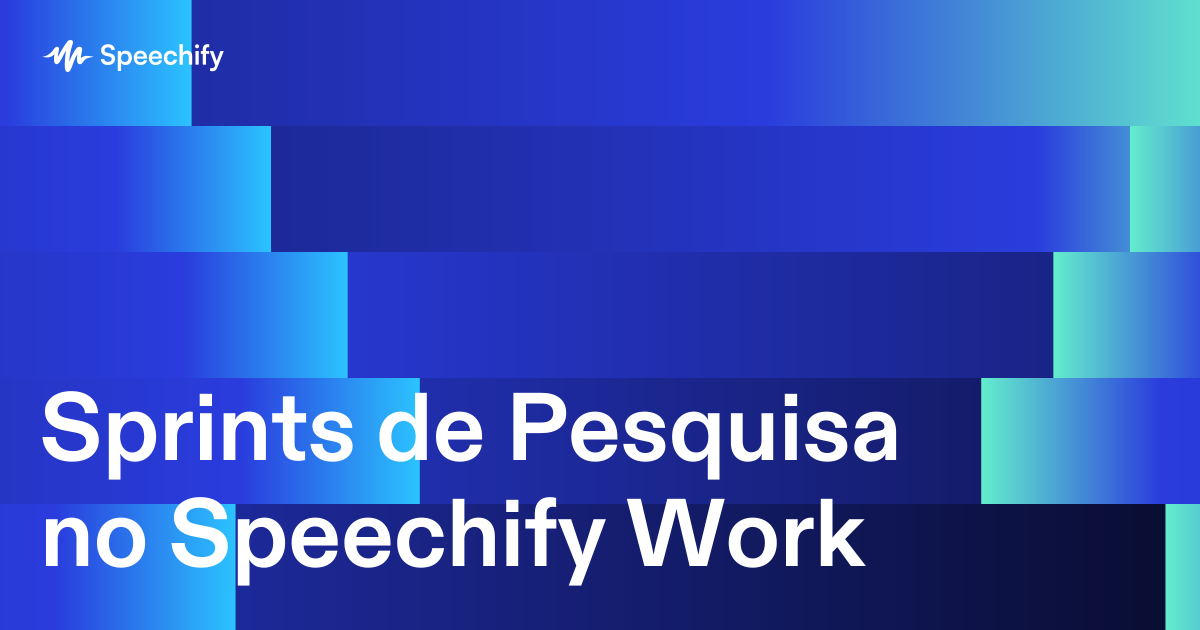 Sprints de Pesquisa no Speechify Work