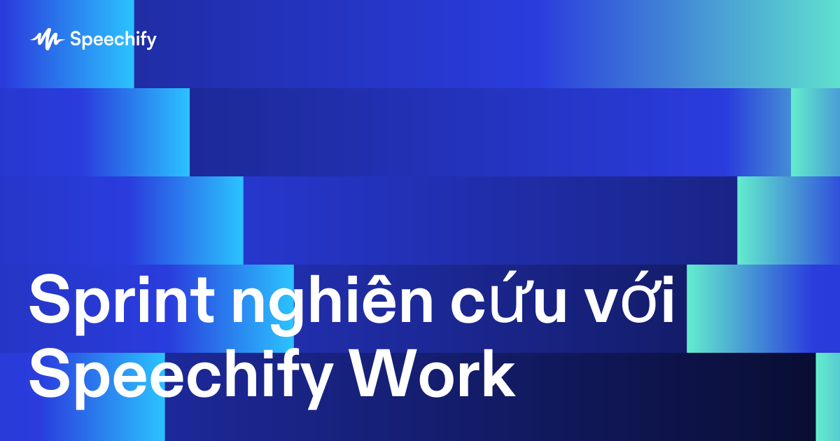 Sprint nghiên cứu với Speechify Work