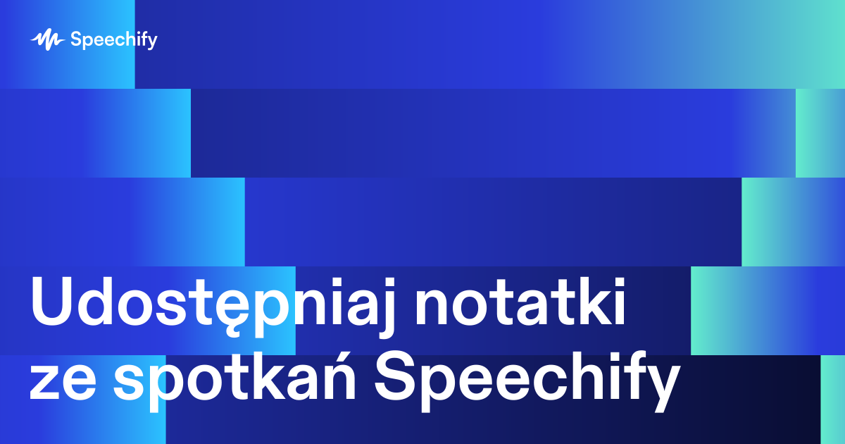 Udostępniaj notatki ze spotkań Speechify