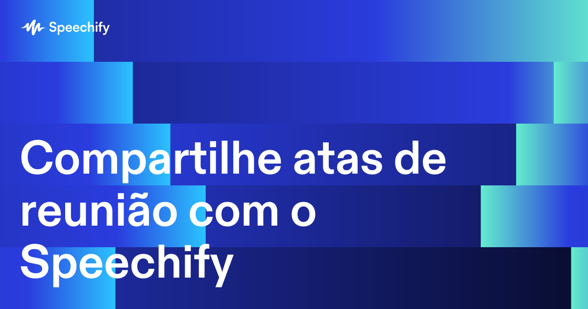 Compartilhe atas de reunião com o Speechify