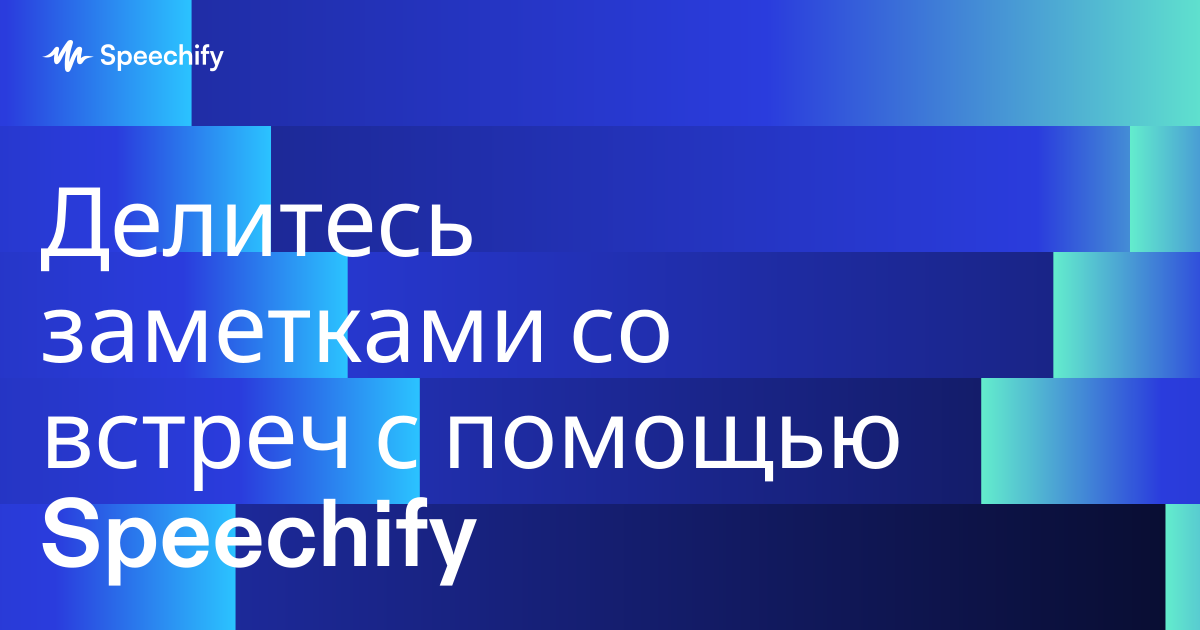 Делитесь заметками со встреч с помощью Speechify