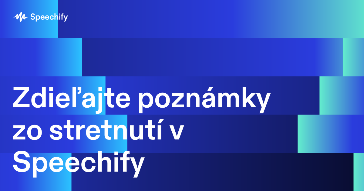 Zdieľajte poznámky zo stretnutí v Speechify