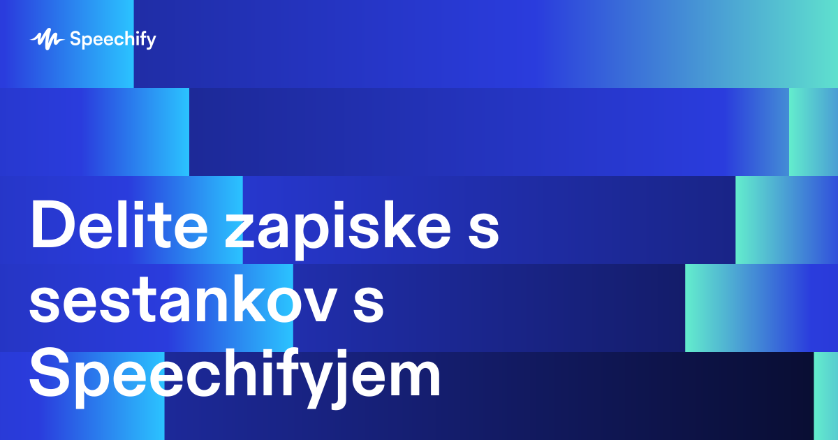 Delite zapiske s sestankov s Speechifyjem
