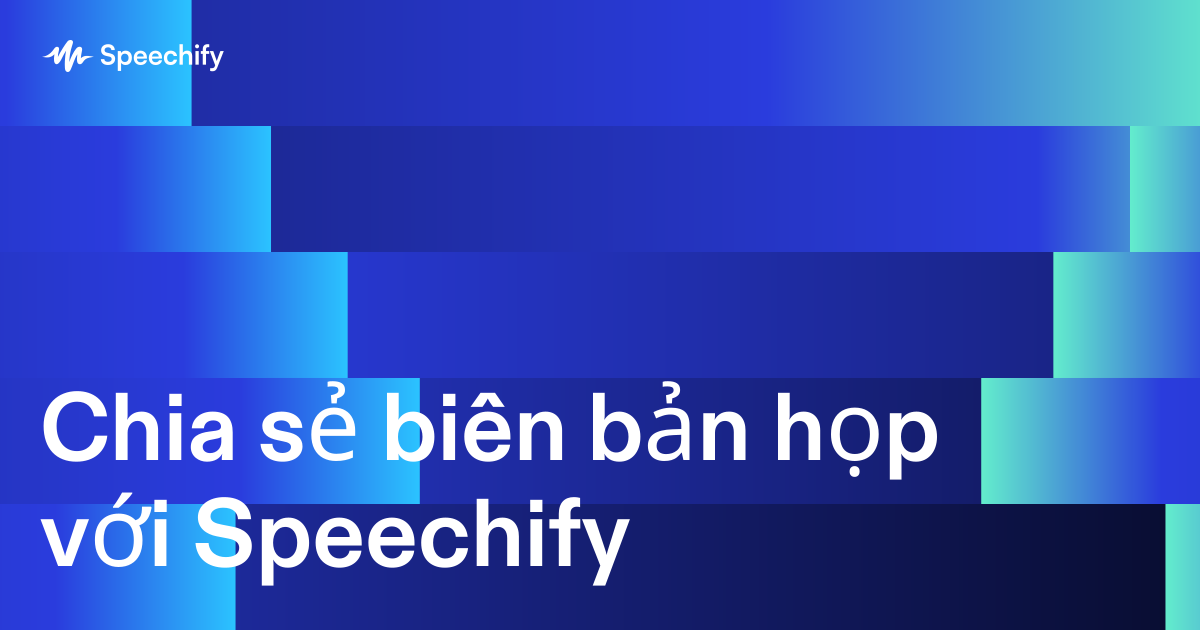Chia sẻ biên bản họp với Speechify