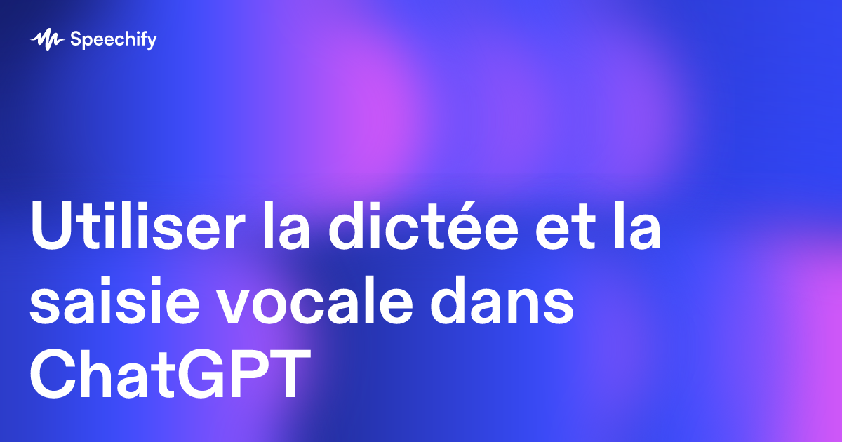 Utiliser la dictée et la saisie vocale dans ChatGPT