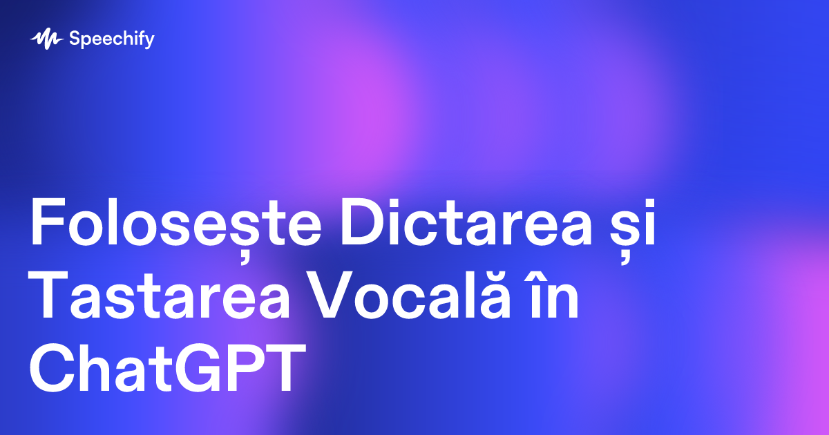 Folosește Dictarea și Tastarea Vocală în ChatGPT