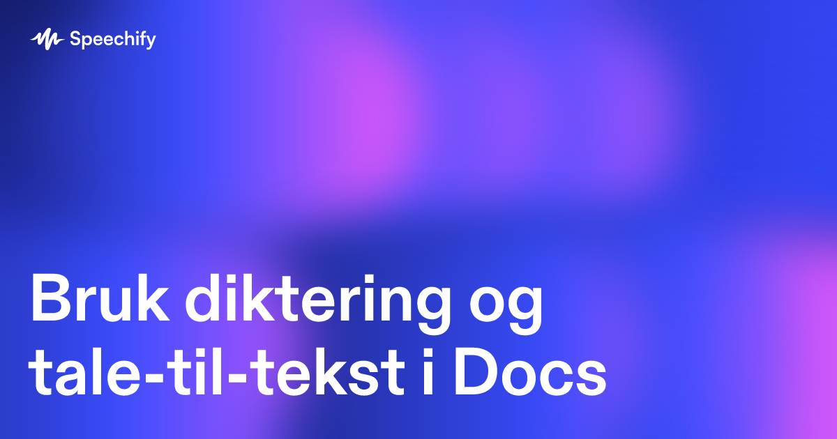 Bruk diktering og tale-til-tekst i Docs